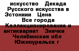 1.1) искусство : Декада Русского искусства в Эстониии › Цена ­ 1 589 - Все города Коллекционирование и антиквариат » Значки   . Челябинская обл.,Южноуральск г.